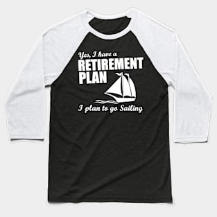 Yes, I Have A Retirement Plan I Plan to Go Sailing Baseball T-Shirt